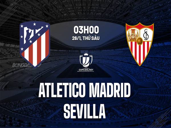 Nhận định trận đấu Atletico Madrid vs Sevilla (3h00 ngày 26/1)